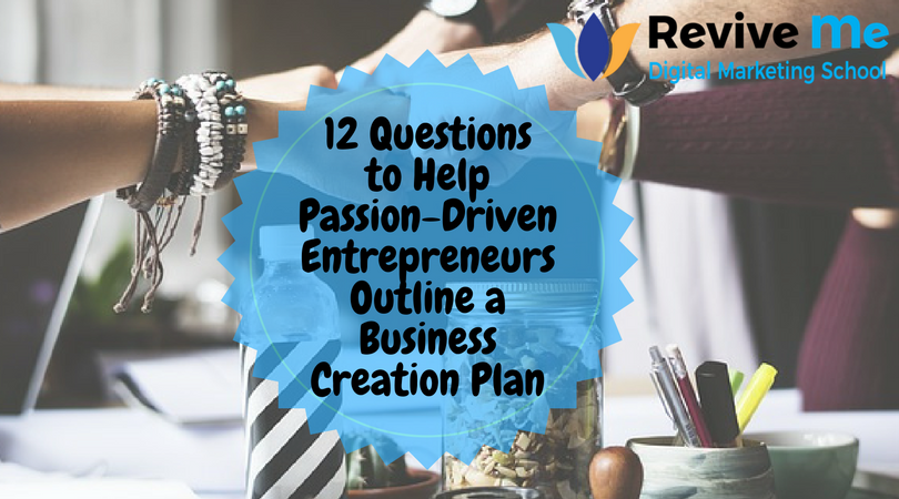 12 Questions to Help Passion-Driven Entrepreneurs Outline a Business Creation Plan
